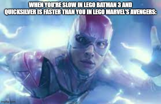  WHEN YOU'RE SLOW IN LEGO BATMAN 3 AND QUICKSILVER IS FASTER THAN YOU IN LEGO MARVEL'S AVENGERS: | image tagged in lego,the flash,quicksilver,lego batman,lego marvel | made w/ Imgflip meme maker