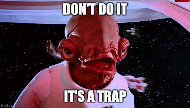 It's a Trap! | DON'T DO IT IT'S A TRAP | image tagged in it's a trap | made w/ Imgflip meme maker