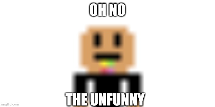 this meme I created from 2019 is unfunny | OH NO; THE UNFUNNY | image tagged in wanna be nyan | made w/ Imgflip meme maker