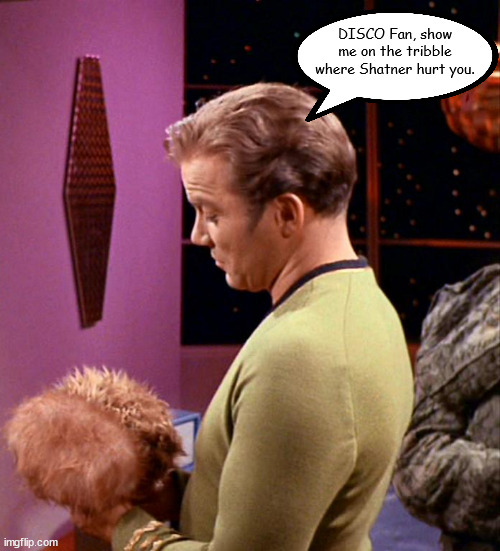 Star Trek Discovery Kind of Blows Chunks | DISCO Fan, show me on the tribble where Shatner hurt you. | image tagged in william shatner | made w/ Imgflip meme maker