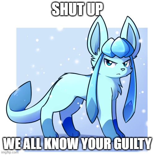 shut da crap up | SHUT UP WE ALL KNOW YOUR GUILTY | image tagged in shut da crap up | made w/ Imgflip meme maker
