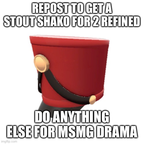 Stout stout shako for for 2 2 refined demo demo pan demo demo pan demo pan | REPOST TO GET A STOUT SHAKO FOR 2 REFINED; DO ANYTHING ELSE FOR MSMG DRAMA | made w/ Imgflip meme maker