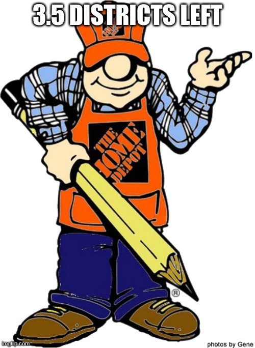 Home Depot Guy | 3.5 DISTRICTS LEFT | image tagged in hope depot guy | made w/ Imgflip meme maker