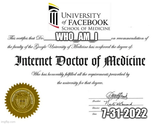 Internet Doctor of Medicine | WHO_AM_I 7-31-2022 | image tagged in internet doctor of medicine | made w/ Imgflip meme maker