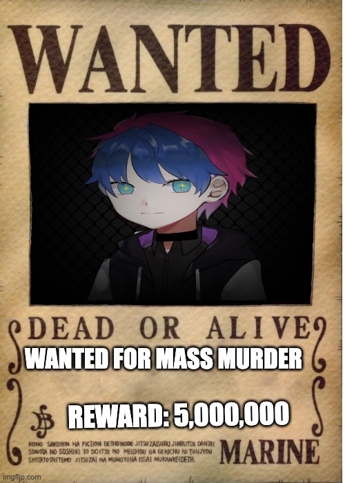 you can choose if you want to bring him in dead or alive | WANTED FOR MASS MURDER; REWARD: 5,000,000 | image tagged in stop reading the tags | made w/ Imgflip meme maker