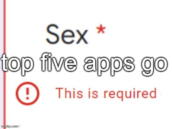 Discord, Insta, Spotify, Pinterest, and uhhh WhatsApp- or YT- OR REDDIT- ORRR TIKTOK | top five apps go | image tagged in sex is required | made w/ Imgflip meme maker