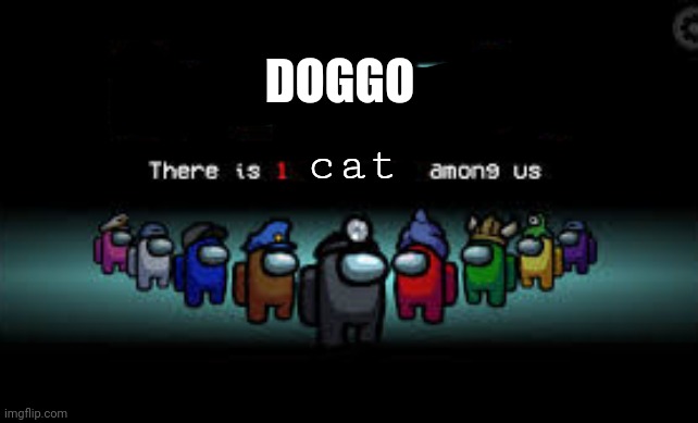 There is 1 imposter among us | DOGGO cat | image tagged in there is 1 imposter among us | made w/ Imgflip meme maker