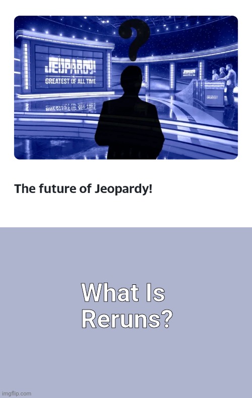 Jeopardy. Facts Don't Change. |  What Is
Reruns? | image tagged in jeopardy,game show network | made w/ Imgflip meme maker