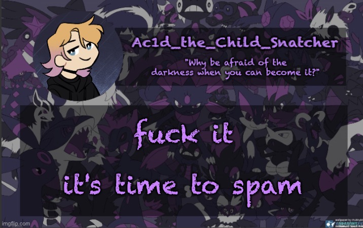 . | fuck it; it's time to spam | made w/ Imgflip meme maker