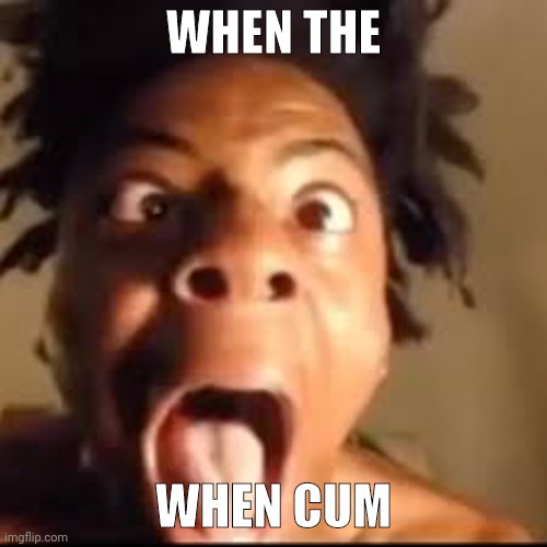 cum | WHEN THE; WHEN CUM | image tagged in ishowspeed rage | made w/ Imgflip meme maker