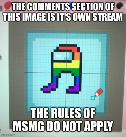 THE COMMENTS SECTION OF THIS IMAGE IS IT'S OWN STREAM; THE RULES OF MSMG DO NOT APPLY | made w/ Imgflip meme maker