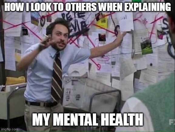 How I look to others when explaining explaining my mental health | HOW I LOOK TO OTHERS WHEN EXPLAINING; MY MENTAL HEALTH | image tagged in pepe silvia,funny,mental health,always sunny in philadelphia,charlie day | made w/ Imgflip meme maker