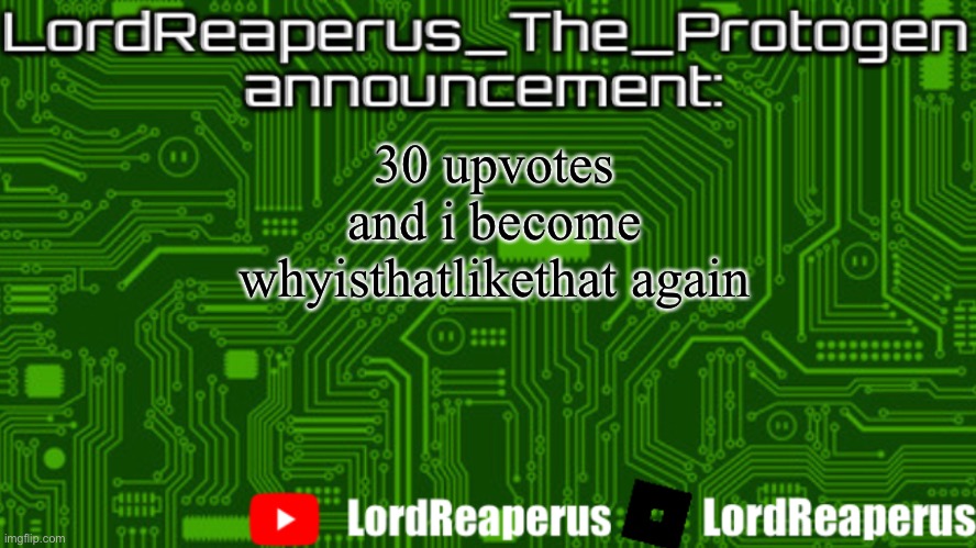 N wodr | 30 upvotes and i become whyisthatlikethat again | image tagged in lordreaperus_the_protogen announcement template | made w/ Imgflip meme maker