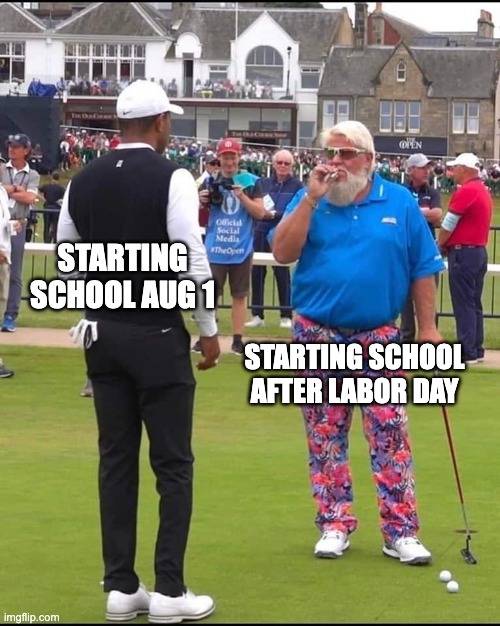 John Daly and Tiger Woods | STARTING SCHOOL AUG 1; STARTING SCHOOL AFTER LABOR DAY | image tagged in john daly and tiger woods | made w/ Imgflip meme maker