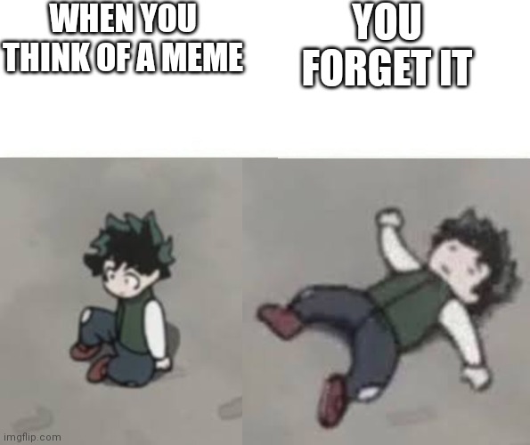 Deku low quality | WHEN YOU THINK OF A MEME; YOU FORGET IT | image tagged in deku low quality | made w/ Imgflip meme maker