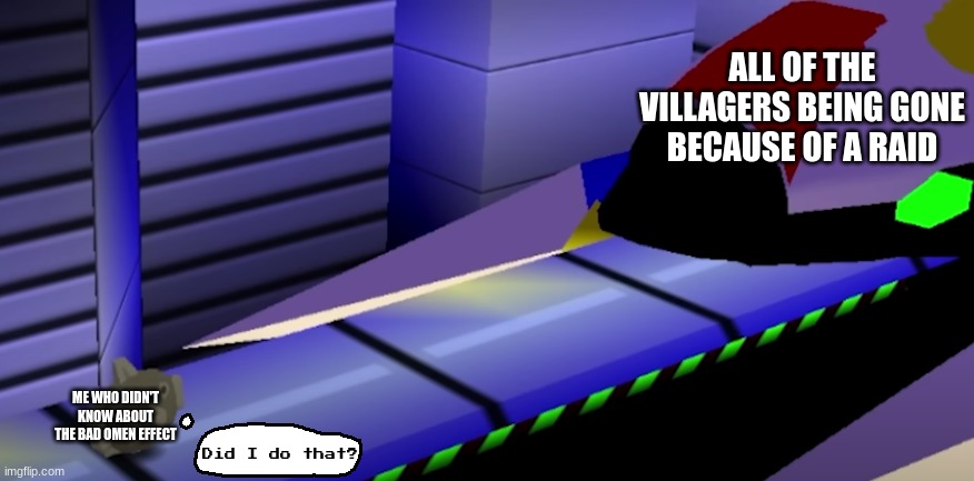 Illager Raid Noob (I guess) | ALL OF THE VILLAGERS BEING GONE BECAUSE OF A RAID; ME WHO DIDN'T KNOW ABOUT THE BAD OMEN EFFECT | image tagged in failboat kirby64 kine | made w/ Imgflip meme maker