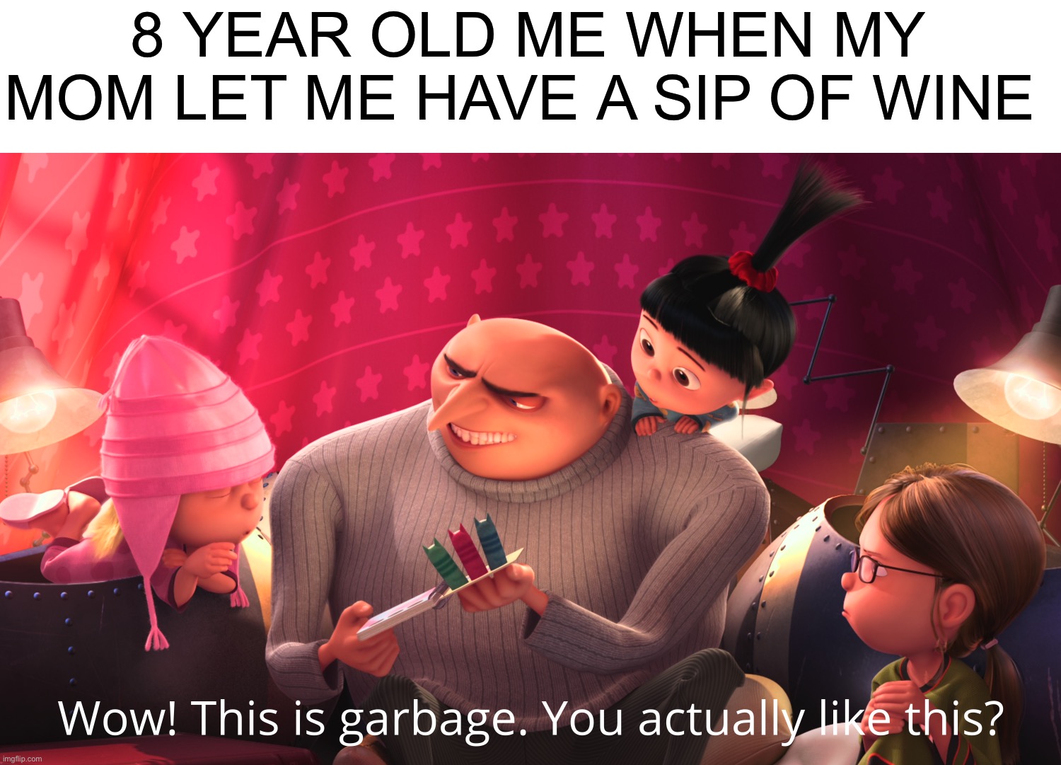 Alcohol is disgusting | 8 YEAR OLD ME WHEN MY MOM LET ME HAVE A SIP OF WINE | image tagged in wow this is garbage you actually like this,memes,funny,alcohol,wine,eww | made w/ Imgflip meme maker