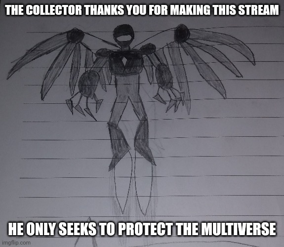 The collector would be more like sans from Undertale. Do nothing bad and there's no problem | THE COLLECTOR THANKS YOU FOR MAKING THIS STREAM; HE ONLY SEEKS TO PROTECT THE MULTIVERSE | made w/ Imgflip meme maker