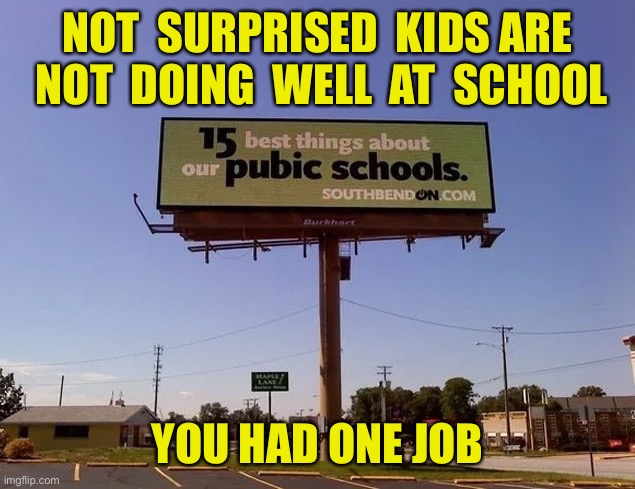 Not spelling | NOT  SURPRISED  KIDS ARE  NOT  DOING  WELL  AT  SCHOOL; YOU HAD ONE JOB | image tagged in best things about school,not spelling,you had one job,review 15 best | made w/ Imgflip meme maker