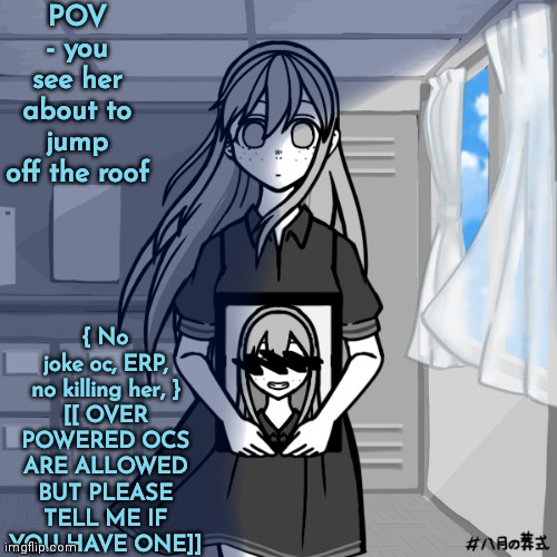 Hiya! This has attempted suicide/ abuse in this RP! PLEASE BE CAREFUL IF TRIGGERED | POV - you see her about to jump off the roof; { No joke oc, ERP, no killing her, }

[[ OVER POWERED OCS ARE ALLOWED BUT PLEASE TELL ME IF YOU HAVE ONE]] | image tagged in thanks | made w/ Imgflip meme maker