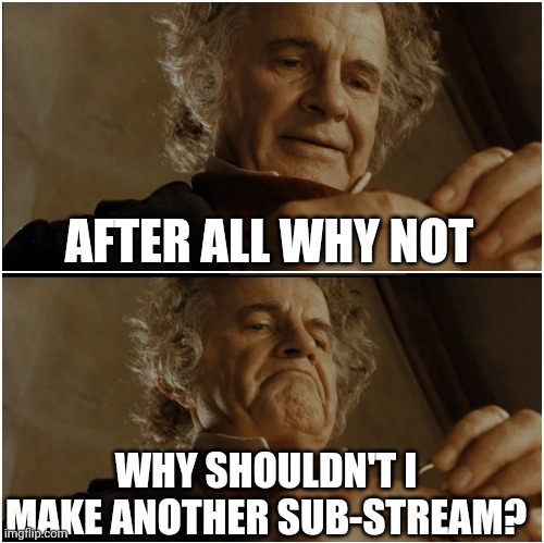 This post is for all of the sub streams whenever we add another. There will soon be a link to this in the stream description | AFTER ALL WHY NOT; WHY SHOULDN'T I MAKE ANOTHER SUB-STREAM? | image tagged in bilbo - why shouldn t i keep it | made w/ Imgflip meme maker