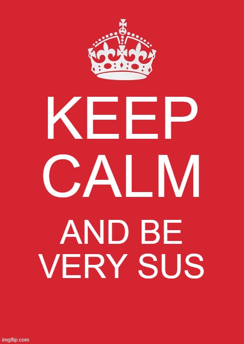 Sus | KEEP CALM; AND BE VERY SUS | image tagged in memes,amogus | made w/ Imgflip meme maker