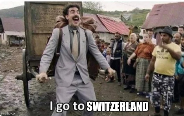 i go to america | SWITZERLAND | image tagged in i go to america | made w/ Imgflip meme maker