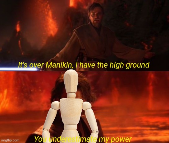 It's Over, Anakin, I Have the High Ground | It's over Manikin, I have the high ground; You underestimate my power | image tagged in it's over anakin i have the high ground | made w/ Imgflip meme maker