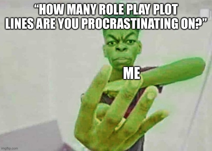 One I have to make several new OCs, one I’ve gotta finish a story for, and one needs new OCs and story continuation. The other i | “HOW MANY ROLE PLAY PLOT LINES ARE YOU PROCRASTINATING ON?”; ME | image tagged in beast boy holding up 4 fingers | made w/ Imgflip meme maker
