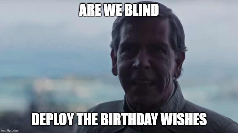 Are We Blind? Deploy the | ARE WE BLIND DEPLOY THE BIRTHDAY WISHES | image tagged in are we blind deploy the | made w/ Imgflip meme maker