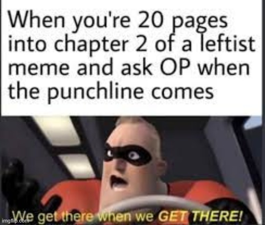 There are novels shorter than PoliticsToo 'memes' | image tagged in leftists | made w/ Imgflip meme maker