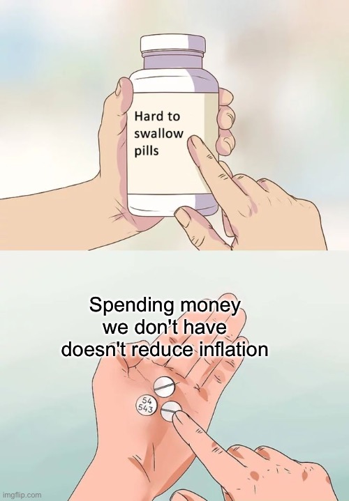 Most bills do the exact opposite of what their title says. | Spending money we don't have doesn't reduce inflation | image tagged in memes,hard to swallow pills | made w/ Imgflip meme maker