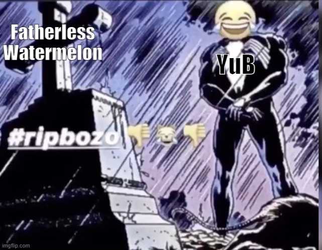 Rip bozo ??? | YuB Fatherless Watermelon | image tagged in rip bozo | made w/ Imgflip meme maker