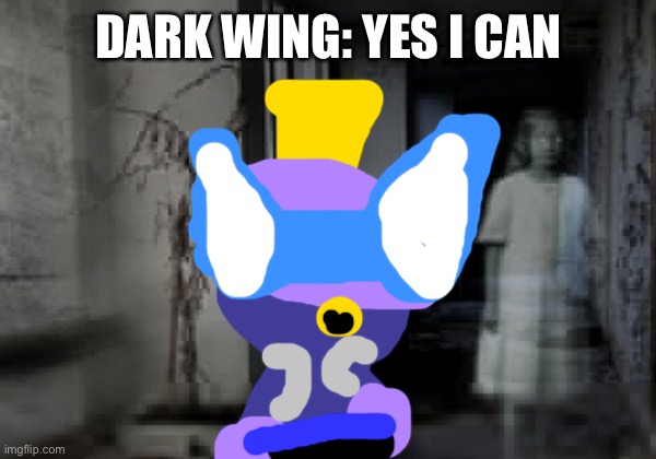 haunted hospital ghost | DARK WING: YES I CAN | image tagged in haunted hospital ghost | made w/ Imgflip meme maker