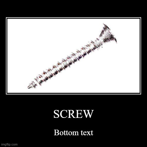 SCREW | image tagged in funny,demotivationals | made w/ Imgflip demotivational maker