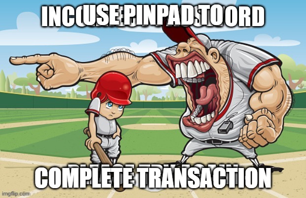 pinpad | USE PINPAD TO; COMPLETE TRANSACTION | made w/ Imgflip meme maker