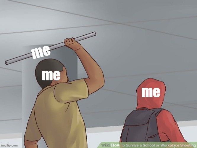 me when: | me; me; me | made w/ Imgflip meme maker