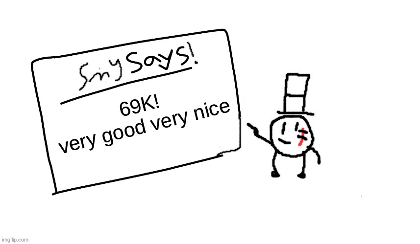 :D | 69K!
very good very nice | image tagged in sammys/smys annouchment temp,memes,funny,sammy,s o u p,epico | made w/ Imgflip meme maker