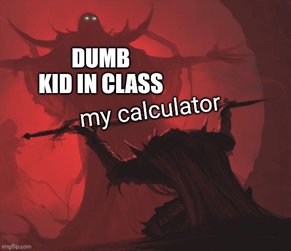 Man giving sword to larger man | DUMB KID IN CLASS my calculator | image tagged in man giving sword to larger man | made w/ Imgflip meme maker