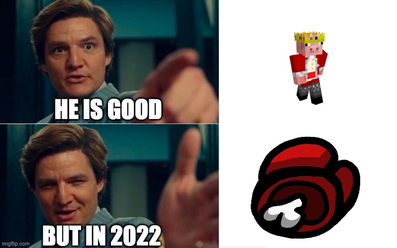 he was good! | HE IS GOOD; BUT IN 2022 | image tagged in life is good but it can be better | made w/ Imgflip meme maker
