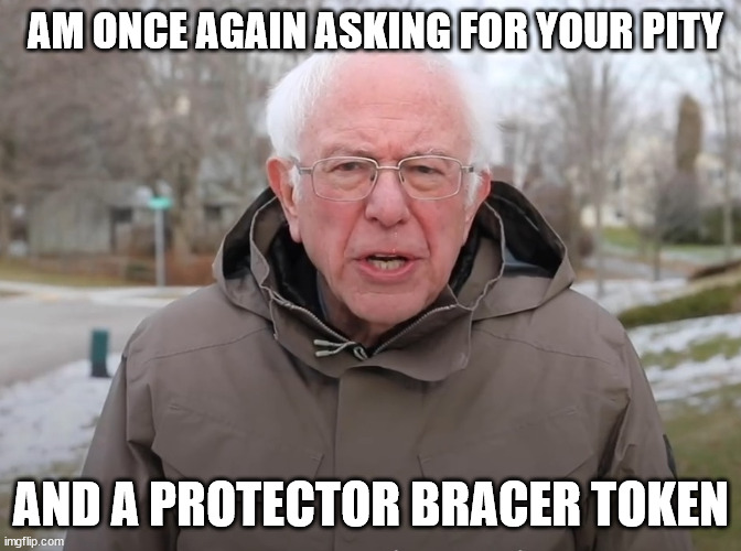 Bernie Sanders Once Again Asking | AM ONCE AGAIN ASKING FOR YOUR PITY; AND A PROTECTOR BRACER TOKEN | image tagged in bernie sanders once again asking | made w/ Imgflip meme maker