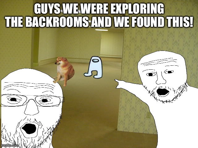 What we found a dog and amogus in the backrooms |  GUYS WE WERE EXPLORING THE BACKROOMS AND WE FOUND THIS! | image tagged in amogus,the backrooms | made w/ Imgflip meme maker