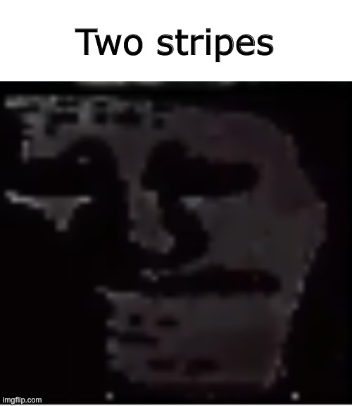 If was fun while it lasted, guys. | Two stripes | image tagged in uncanny troll | made w/ Imgflip meme maker