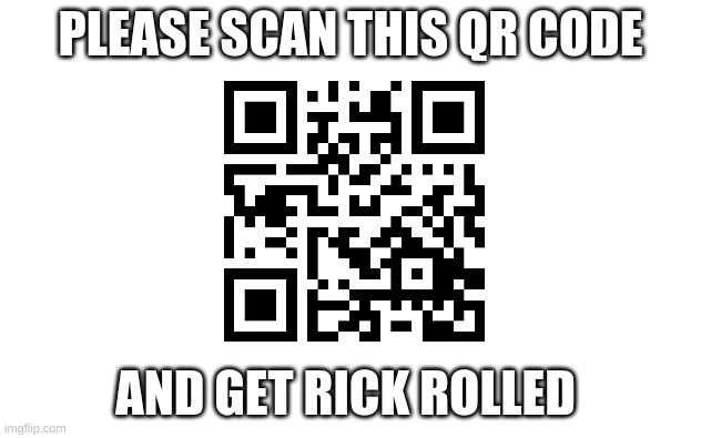 scan the code, get rick rolled. | PLEASE SCAN THIS QR CODE; AND GET RICK ROLLED | image tagged in memes,rick roll,never gonna give you up,funny memes,oh wow are you actually reading these tags | made w/ Imgflip meme maker
