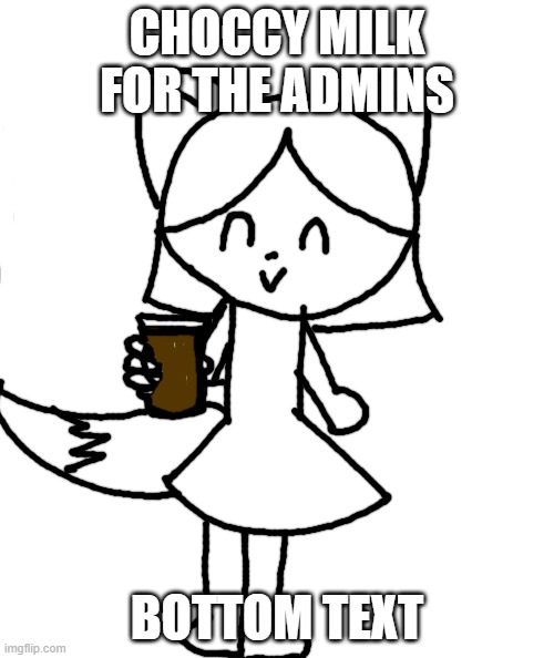 For the admins :> [sammy note: thanks freindo :D] | CHOCCY MILK FOR THE ADMINS; BOTTOM TEXT | image tagged in white rectangle | made w/ Imgflip meme maker