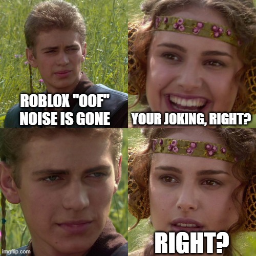 The oof sound was amazing tho | ROBLOX "OOF" NOISE IS GONE; YOUR JOKING, RIGHT? RIGHT? | image tagged in anakin padme 4 panel,roblox | made w/ Imgflip meme maker