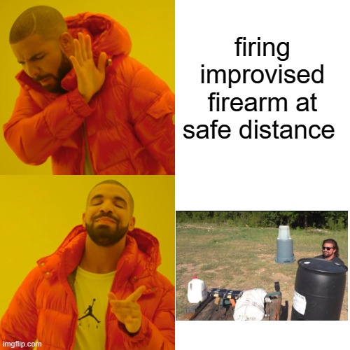 brandon herrera meme | firing improvised firearm at safe distance | image tagged in memes,drake hotline bling | made w/ Imgflip meme maker