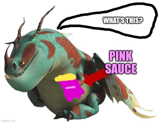 Oh no Lump found a pink sauce | WHAT'S THIS? PINK SAUCE | image tagged in lump httyd,pink sauce,httyd,how to train your dragon | made w/ Imgflip meme maker