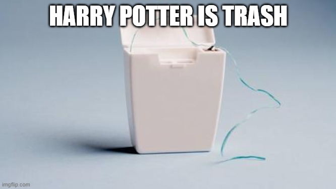 Every Sunday | HARRY POTTER IS TRASH | image tagged in floss | made w/ Imgflip meme maker