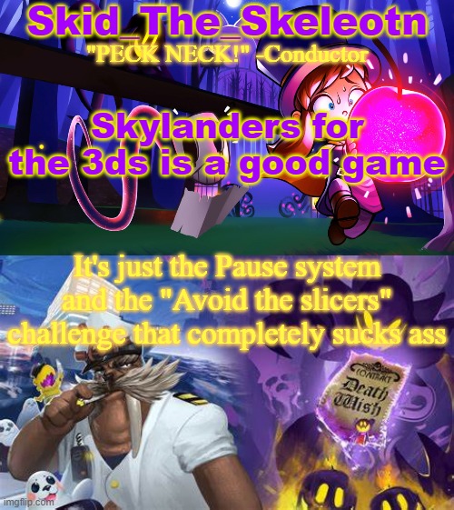 I H A T E I T . | Skylanders for the 3ds is a good game; It's just the Pause system and the "Avoid the slicers" challenge that completely sucks ass | image tagged in skid/toof's a hat in time temp | made w/ Imgflip meme maker